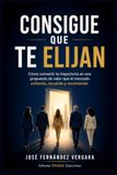 Consigue que te elijan: Cómo convertir tu trayectoria en una propuesta de valor que el mercado entienda, recuerde y recomiende