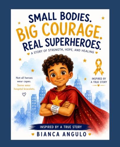 Small Bodies , Big Courage , Real Super Heroes: S Story of Strength , Hope, and Healing