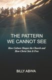 The Pattern We Cannot See: How Culture Shapes the Church and How Christ Sets It Free