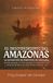 El descubrimiento del Amazonas: La Expedición de Francisco de Orellana: Relato Original de Fray Gaspar de Carvajal (1542) y Estudio Histórico de José Toribio Medina (Edición Restaurada)