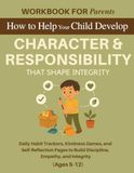 Workbook for Parents: How to Help Your Child Develop Character and Responsibility That Shape Integrity: Daily Habit Trackers, Kindness Games, and ... Empathy, and Integrity (Ages 5–12)
