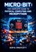 MICRO:BIT: THE COMPLETE GUIDE TO PHYSICAL COMPUTING AND MICROPYTHON: Build Sensors, Bluetooth Projects, LED Displays, and GPIO Circuits with MakeCode and Python for All Levels