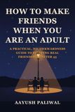 How to Make Friends When You Are an Adult: A Practical, No-Awkwardness Guide to Building Real Friendships After 25