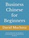 Business Chinese for Beginners: Practical Mandarin for Workplace Communication and Daily Business Situations