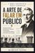 A Independently Published A Arte De Falar Em Público: Princípios Clássicos da Oratória Explicados em Linguagem Atual de 2026 com 31 Exercícios Práticos de Oratória e Comunicação Paperback