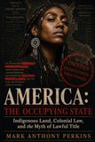 AMERICA: THE OCCUPYING STATE: Indigenous Land, Colonial Law, and the Myth of Lawful Title