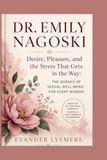 DR. EMILY NAGOSKI: Desire, Pleasure, and the Stress That Gets in the Way: The Science of Sexual Well-Being for Every Woman