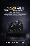 Nikon NIKON Z6 II BENUTZERHANDBUCH FÜR ANFÄNGER: Ein vollständiges Schritt-für-Schritt-Handbuch für Foto- und Videoproduzenten