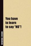 You Have To Learn To Say “NO”!