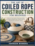 THE ART OF COILED ROPE CONSTRUCTION FOR BEGINNER