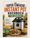 DAS SUPER EINFACHE INSTANT-POT-KOCHBUCH FÜR ANFÄNGER