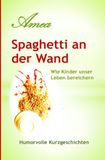 Spaghetti an der Wand: Wie Kinder unser Leben bereichern oder was es sonst noch zu sagen gibt
