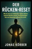 Der Rücken-Reset: Wie du mit nur 10 Minuten täglich deinen unteren Rücken stärkst, Verspannungen löst und dauerhaft schmerzfrei wirst.
