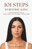 101 Steps to Reverse Aging: It's Never Too Late to Start