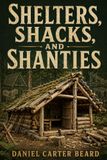 Shelters, Shacks, and Shanties: A Modern Builder’s Edition with Safety Notes and Step-by-Step Diagrams