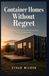Container Homes Without Regret