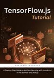 TensorFlow.js Tutorial: A Step-by-Step Guide to Machine Learning with JavaScript in the Browser and Node.js