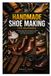 HANDMADE SHOE MAKING FOR BEGINNERS: A Step-by-Step Guide to Designing, Crafting, and Finishing Custom Footwear with Basic Tools and Techniques