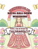 Princess Lila’s Royal Ball Gown Wardrobe: Easy Color, Cut & Dress-Up Paper Doll Activity Pack