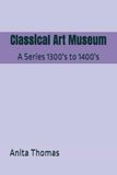 Classical Art Museum: A Series 1300's to 1400's