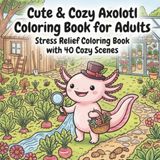 Cute & Cozy Axolotl Coloring Book for Adults