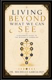 Living Beyond What We Can See: A Beginner's Guide to the Wisdom of Kabbalah