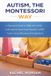 Autism, Libri GmbH Autism, the Montessori Way: A Practical Guide to Help the Child with Autism Spectrum Disorder (ASD) Learn using Montessori Inspiration Paperback