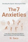 The 7 Anxieties: A New Way to Think About the Different Types of Anxiety and Their Relief Pathways