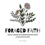 Foraged Faith: Poetic learning for common Missouri plants & their uses for kids