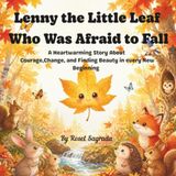 Lenny the Little Leaf Who Was Afraid to Fall: A Heartwarming Story About Courage, Letting Go, and Finding Beauty in New Beginnings