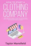 How to Start a Clothing Company: Learn Branding, Business, Outsourcing, Graphic Design, Fabric, Fashion Line Apparel, Shopify, Fashion, Social Media, and Instagram Marketing Strategy
