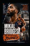 Mikal Bridges: The Relentless Journey: A Basketball Biography of Discipline, Defense, Adversity, Leadership, and the Making of an NBA Star