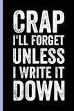 Crap I'll Forget Unless I Write It Down: A Funny Notebook Gift for Seniors