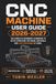 CNC Independently Published CNC Machine User Guide 2026-2027