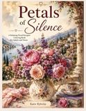 Petals of Silence A Relaxing Floral Bouquet Coloring Book for Adults and Teens