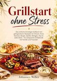 Grillstart: Das einfache Einsteiger-Grillbuch mit gelingsicheren Rezepten für Fleisch, Fisch, Gemüse, Burger, Spieße, Beilagen, Dips & süße Ideen