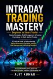 Intraday Trading Mastery: Beginner to Smart Trader: Simple Strategies, Risk Management and Trading Psychology for Daily Market Trading