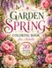 GARDEN SPRING COLORING BOOK for Adults: 30 Beautiful illustrations of Lush Spring Gardens, Flowers, Butterflies, and Nature Scenes for Relaxation and Stress Relief