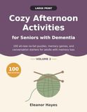 Cozy Afternoon Activities: 100 Large Print, No-Fail Puzzles, Memory Games, and Conversation Starters for Seniors with Dementia or Memory Loss — Volume 2