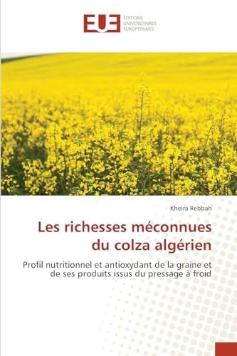 Les Algérien Colza Les richesses méconnues du colza algérien: Profil nutritionnel et antioxydant de la graine et de ses produits issus du pressage à froid