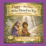 Ziggy, Willa-Guy Ziggy, The Fairy Who Dared To Try - Guardian Of Willa-Guy. (Book 4 of 4 in the Willa-Guy Series)