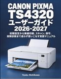 Canon PIXMA TS4320 User Guide 2026-2027: Practical Manual for Mastering Initial Setup, Wireless Printing, Scanning, Maintenance, and Troubleshooting Without Hesitation