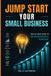 Jump Lee S. Saunders Jump Start Your Small Business