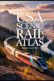 USA Scenic Rail Atlas: Historic & Modern Train Routes with Maps