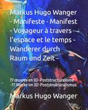 Markus Hugo Wanger Manifeste · Manifest - Voyageur à travers l'espace et le temps - Wanderer durch Raum und Zeit -: 77 œuvres en 3D-Poststructuralisme -77 Werke im 3D-Poststrukturalismus