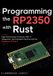 Programming Independently Published Programming the RP2350 with Rust: High-Performance Firmware, RISC-V Integration, and Hardware Security with the Raspberry Pi Pico 2