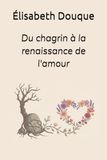 Du chagrin à la renaissance de l'amour: Récit d'un deuil et d'une renaissance