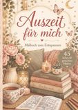 Auszeit für mich: Malbuch zum Entspannen – 45 liebevoll gestaltete Ausmalmotive für deine kreative Me-Time