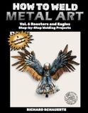 How to Weld Metal Art Vol.6 Roosters and Eagles
