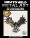 How to Weld Metal Art Vol.6 Roosters and Eagles